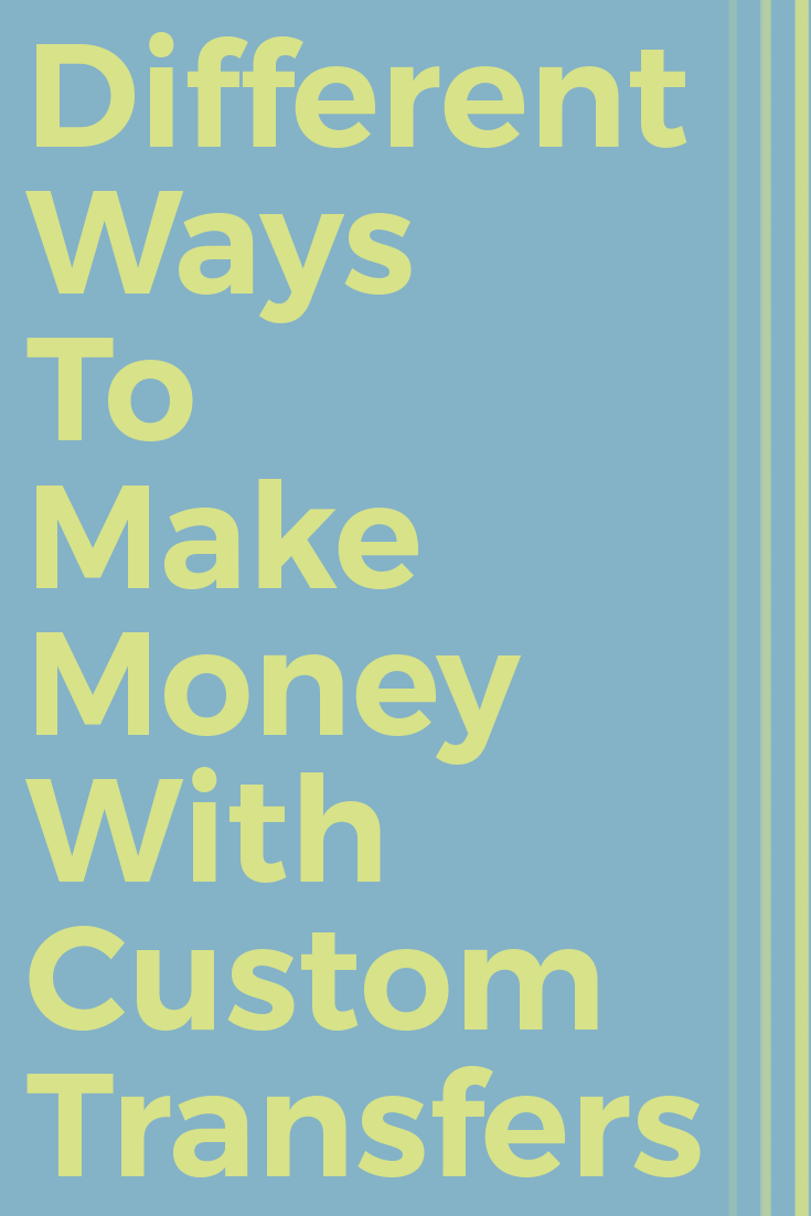 different way to make money with custom transfers